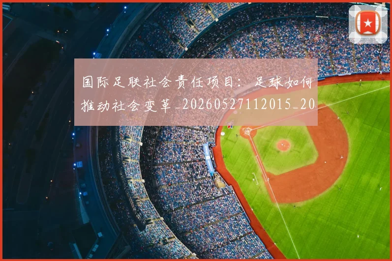 国际足联社会责任项目：足球如何推动社会变革_20260527112015_20260609132919