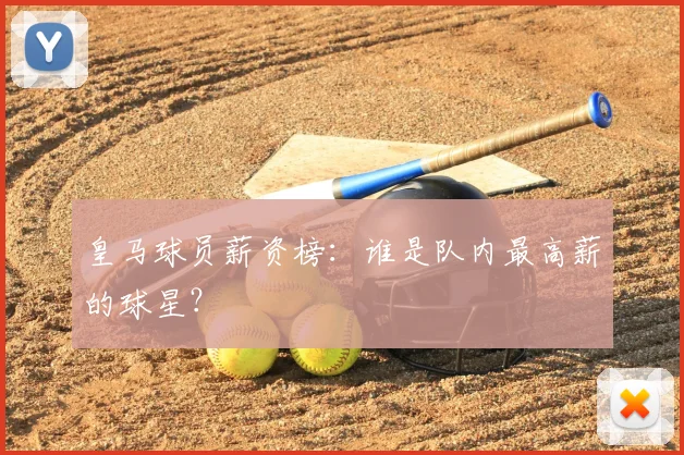 皇马球员薪资榜：谁是队内最高薪的球星？