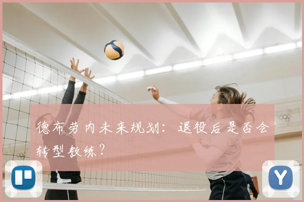 德布劳内未来规划:退役后是否会转型教练?